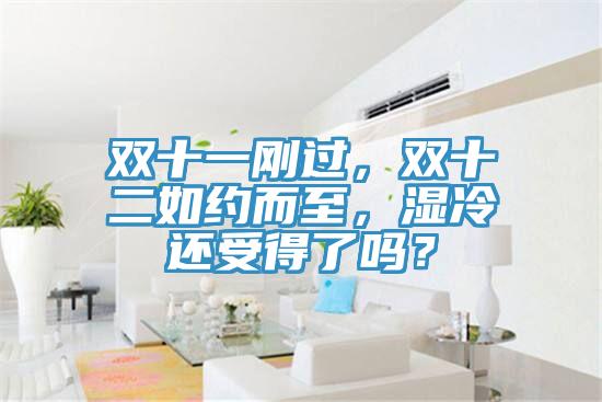 雙十一剛過，雙十二如約而至，濕冷還受得了嗎？