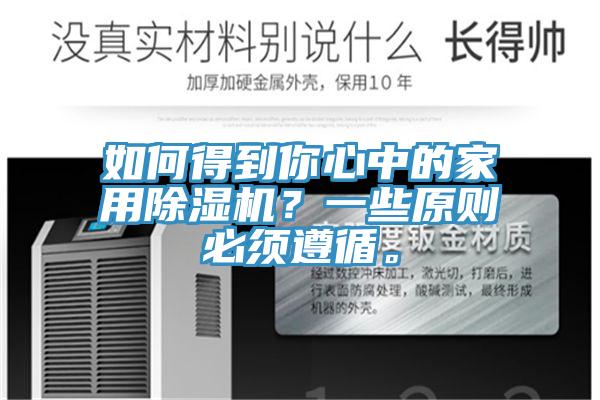 如何得到你心中的家用除濕機(jī)？一些原則必須遵循。