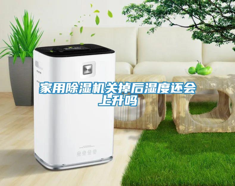 家用除濕機關掉后濕度還會上升嗎