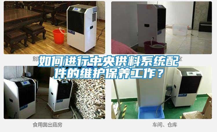 如何進行中央供料系統配件的維護保養工作？