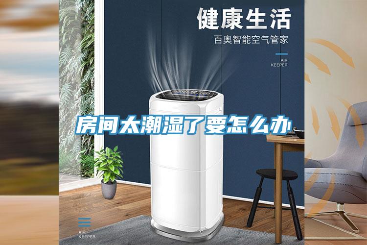房間太潮濕了要怎么辦