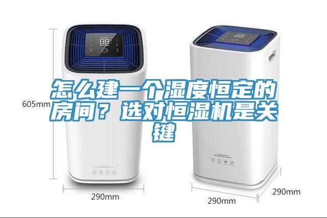 怎么建一個濕度恒定的房間？選對恒濕機是關鍵