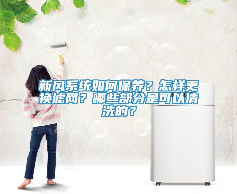 新風系統如何保養？怎樣更換濾網？哪些部分是可以清洗的？