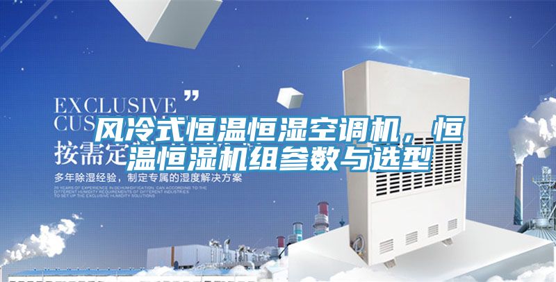 風冷式恒溫恒濕空調機，恒溫恒濕機組參數與選型