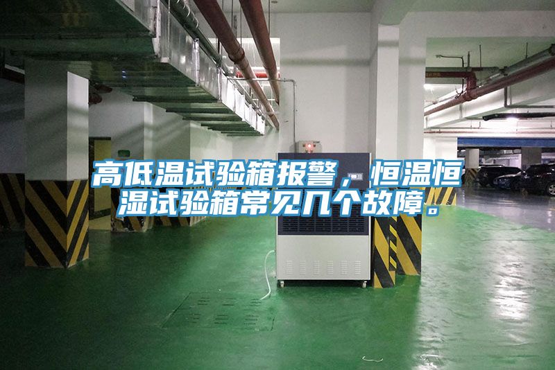 高低溫試驗箱報警，恒溫恒濕試驗箱常見幾個故障。