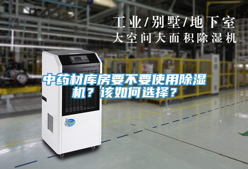 中藥材庫房要不要使用除濕機(jī)？該如何選擇？